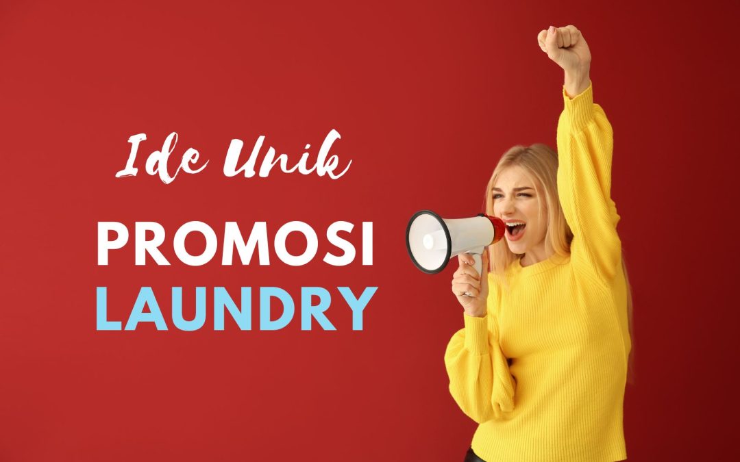 Naikin Level Bisnis dengan 9 Ide Unik Promosi Laundry